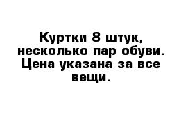 Куртки 8 штук, несколько пар обуви. Цена указана за все вещи.